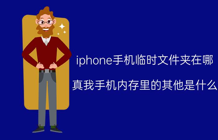 iphone手机临时文件夹在哪 真我手机内存里的其他是什么？